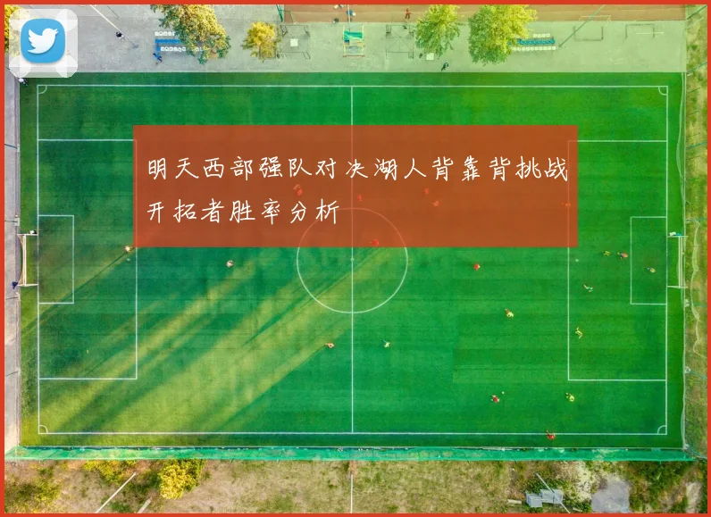 明天西部强队对决湖人背靠背挑战开拓者胜率分析